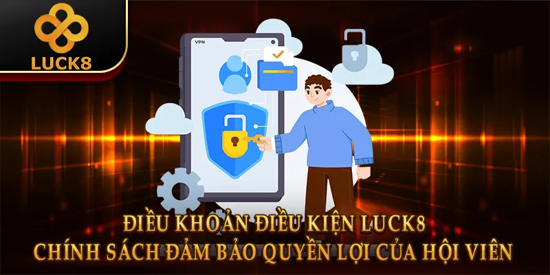 Điều Khoản Điều Kiện Luck8 1 Điều khoản điều kiện Luck8 - Chính sách đảm bảo quyền lợi của hội viên