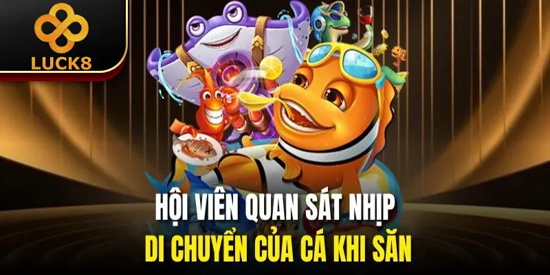 Kinh Nghiệm Chơi Bắn Cá | 4 Mẹo Đi Săn Thắng Lớn Dễ Dàng 3 Hội viên quan sát nhịp di chuyển của cá khi săn