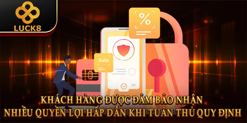 Điều Khoản Điều Kiện Luck8 3 Khách hàng được đảm bảo nhận nhiều quyền lợi hấp dẫn khi tuân thủ quy định