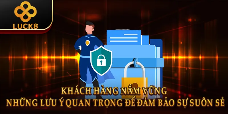 Chính Sách Bảo Mật Luck8 - Cập Nhật Thay Đổi Mới 2026 3 Khách hàng nắm vững những lưu ý quan trọng để đảm bảo sự suôn sẻ