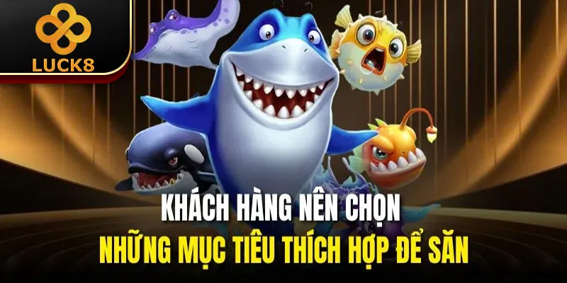 Kinh Nghiệm Chơi Bắn Cá | 4 Mẹo Đi Săn Thắng Lớn Dễ Dàng 2 Khách hàng nên chọn những mục tiêu thích hợp để săn