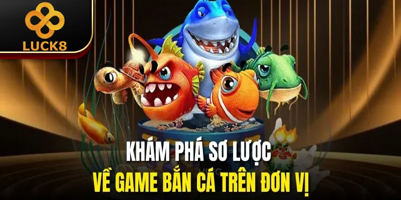 Kinh Nghiệm Chơi Bắn Cá | 4 Mẹo Đi Săn Thắng Lớn Dễ Dàng 1 Khám phá sơ lược về game bắn cá trên đơn vị