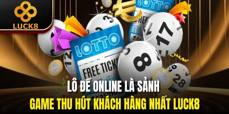 Lô Đề Online - Sảnh Game Cá Cược Hot Trend 2025 Cho Bạn 1 Lô đề online là sảnh game thu hút khách hàng nhất Luck8