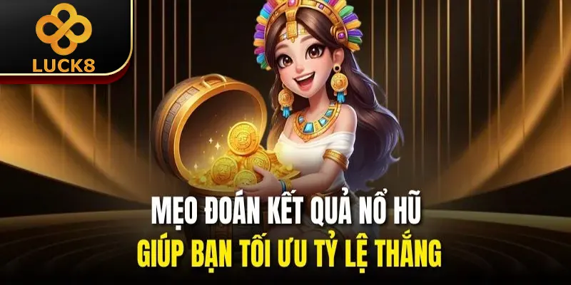 Mẹo Đoán Kết Quả Nổ Hũ - Cơ Hội Vàng Để Bạn “Đổi Đời” 1 Mẹo đoán kết quả nổ hũ giúp bạn tối ưu tỷ lệ thắng