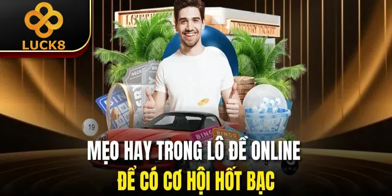 Lô Đề Online - Sảnh Game Cá Cược Hot Trend 2025 Cho Bạn 3 Mẹo hay trong lô đề online để có cơ hội hốt bạc