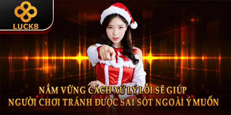 Nắm vững cách xử lý lỗi sẽ giúp người chơi tránh được sai sót ngoài ý muốn